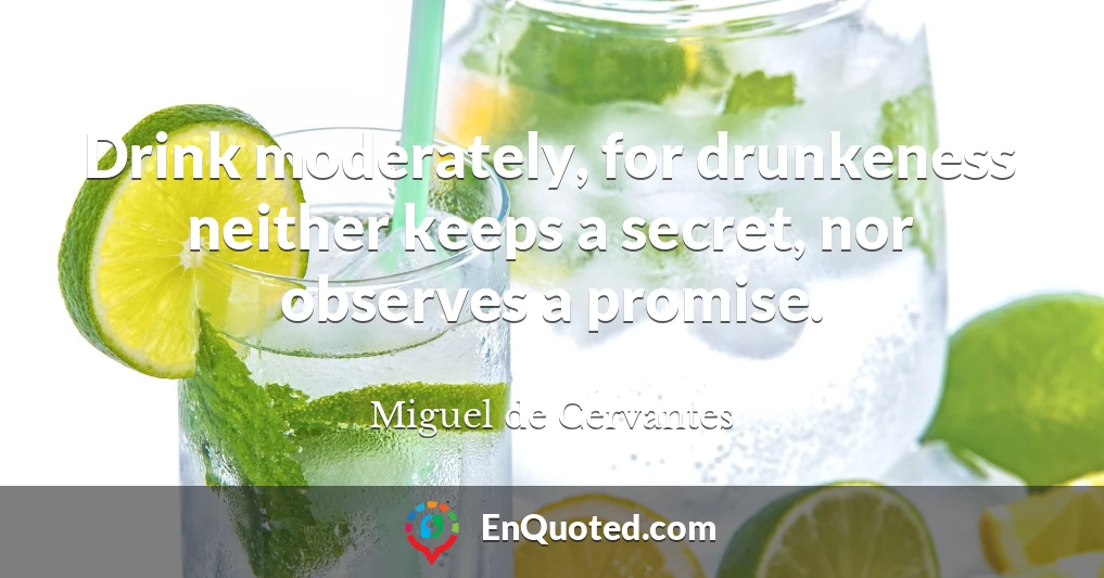 Drink moderately, for drunkeness neither keeps a secret, nor observes a promise.