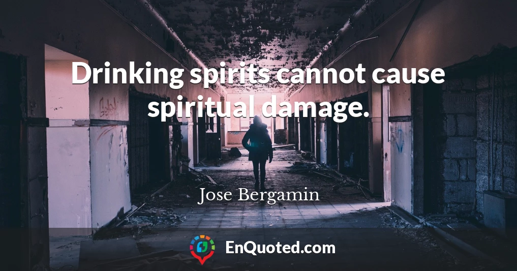 Drinking spirits cannot cause spiritual damage.