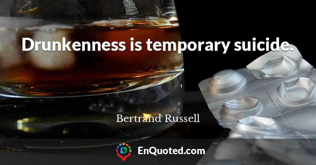 Drunkenness is temporary suicide.