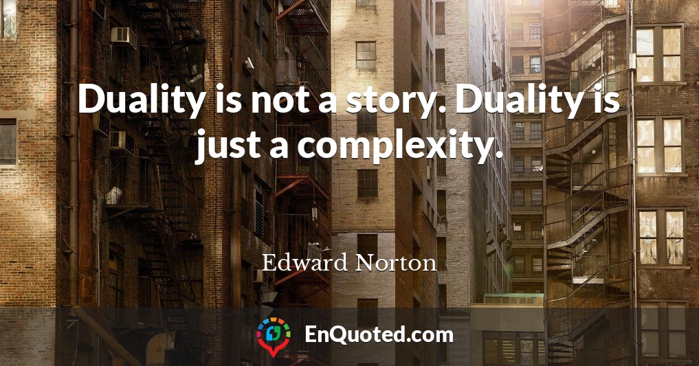 Duality is not a story. Duality is just a complexity.