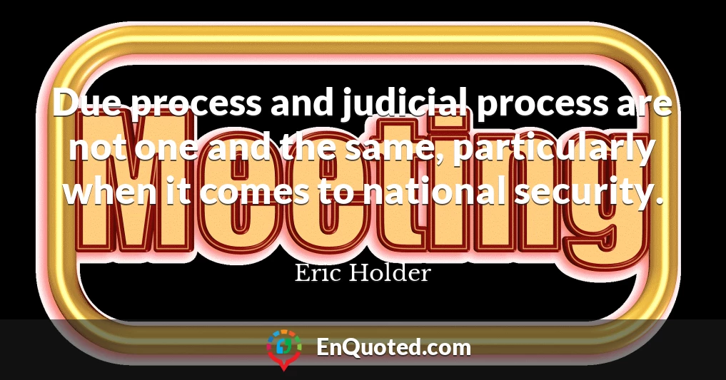 Due process and judicial process are not one and the same, particularly when it comes to national security.