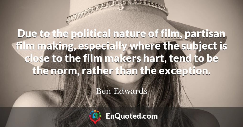 Due to the political nature of film, partisan film making, especially where the subject is close to the film makers hart, tend to be the norm, rather than the exception.
