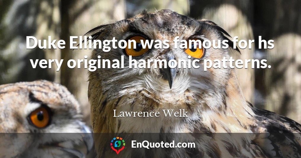 Duke Ellington was famous for hs very original harmonic patterns.