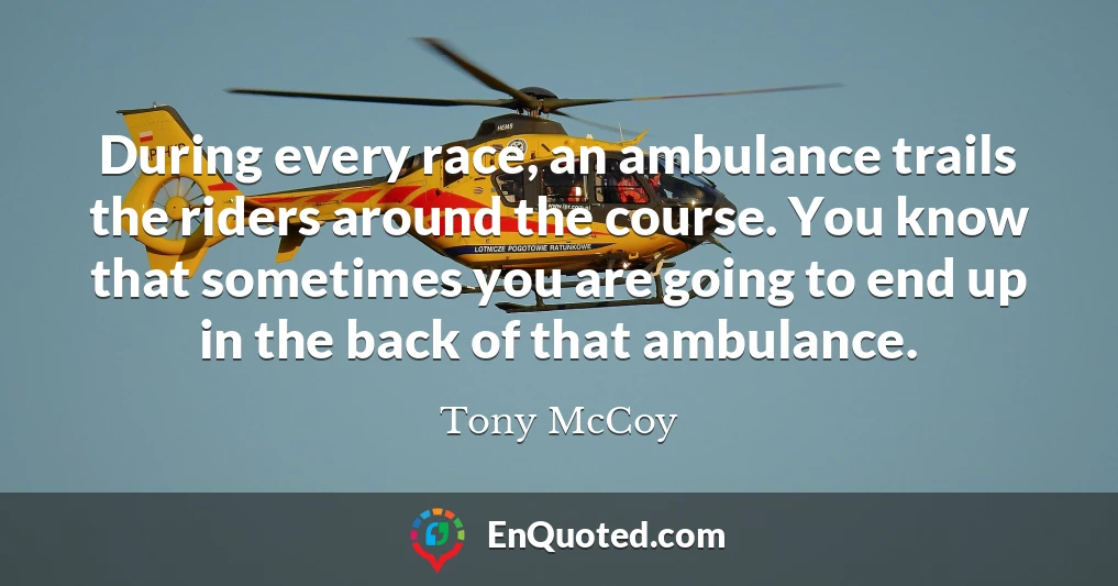 During every race, an ambulance trails the riders around the course. You know that sometimes you are going to end up in the back of that ambulance.
