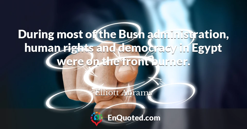 During most of the Bush administration, human rights and democracy in Egypt were on the front burner.