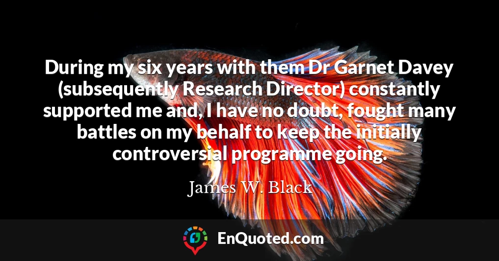 During my six years with them Dr Garnet Davey (subsequently Research Director) constantly supported me and, I have no doubt, fought many battles on my behalf to keep the initially controversial programme going.