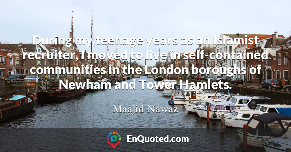 During my teenage years as an Islamist recruiter, I moved to live in self-contained communities in the London boroughs of Newham and Tower Hamlets.