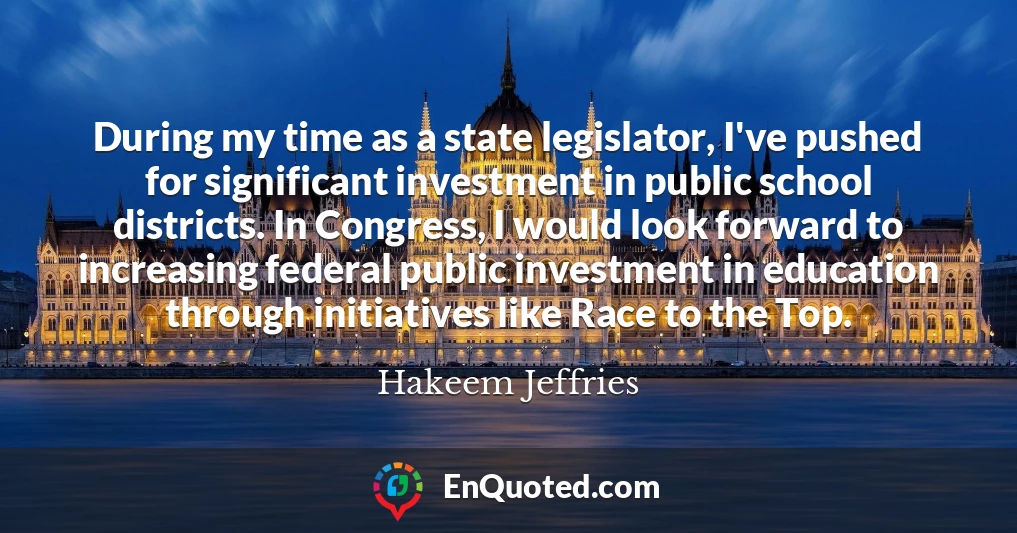 During my time as a state legislator, I've pushed for significant investment in public school districts. In Congress, I would look forward to increasing federal public investment in education through initiatives like Race to the Top.