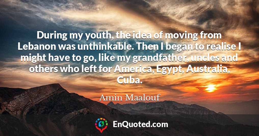 During my youth, the idea of moving from Lebanon was unthinkable. Then I began to realise I might have to go, like my grandfather, uncles and others who left for America, Egypt, Australia, Cuba.