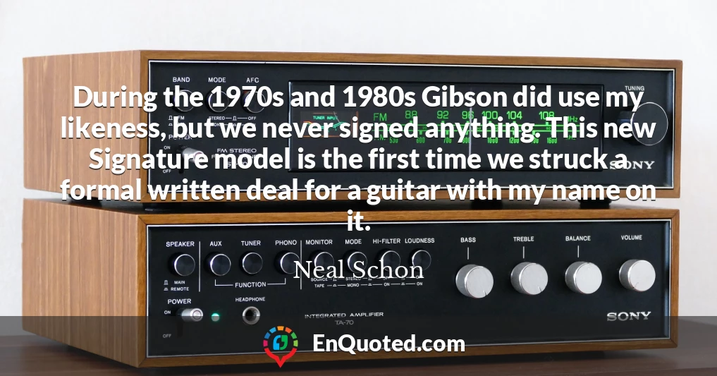 During the 1970s and 1980s Gibson did use my likeness, but we never signed anything. This new Signature model is the first time we struck a formal written deal for a guitar with my name on it.
