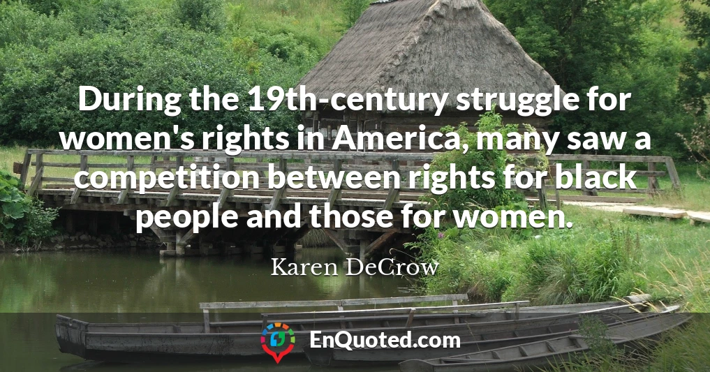 During the 19th-century struggle for women's rights in America, many saw a competition between rights for black people and those for women.