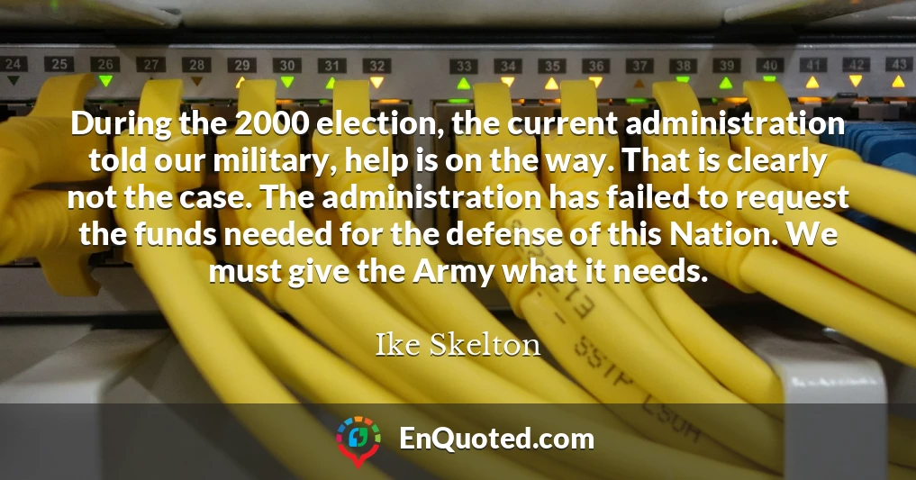 During the 2000 election, the current administration told our military, help is on the way. That is clearly not the case. The administration has failed to request the funds needed for the defense of this Nation. We must give the Army what it needs.
