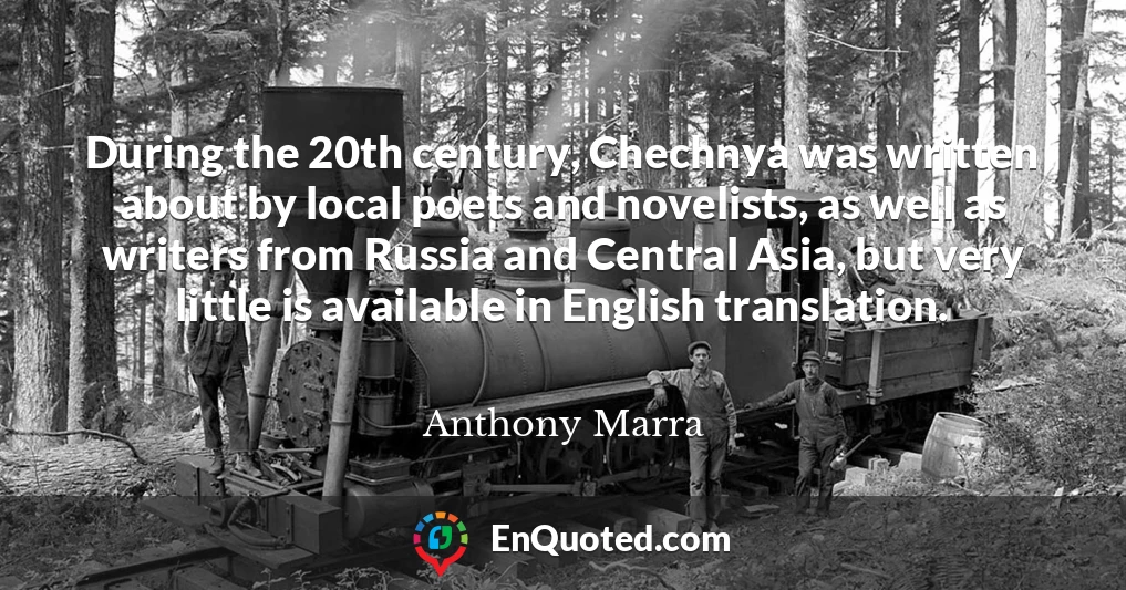 During the 20th century, Chechnya was written about by local poets and novelists, as well as writers from Russia and Central Asia, but very little is available in English translation.