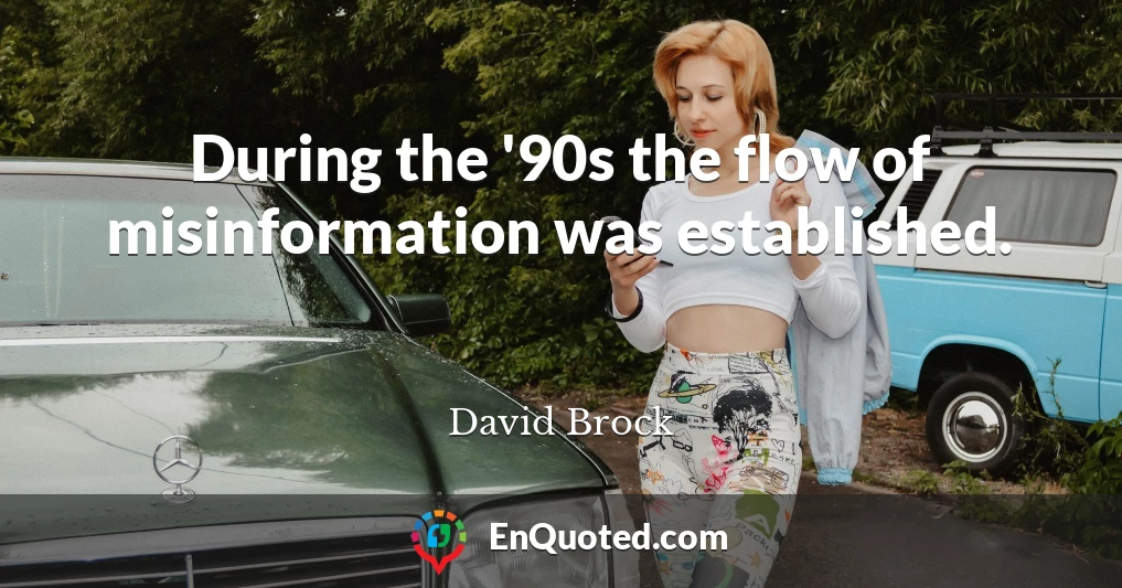 During the '90s the flow of misinformation was established.