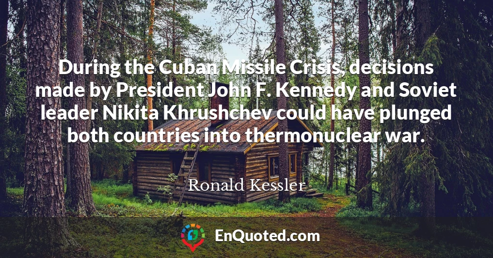 During the Cuban Missile Crisis, decisions made by President John F. Kennedy and Soviet leader Nikita Khrushchev could have plunged both countries into thermonuclear war.