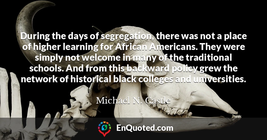 During the days of segregation, there was not a place of higher learning for African Americans. They were simply not welcome in many of the traditional schools. And from this backward policy grew the network of historical black colleges and universities.