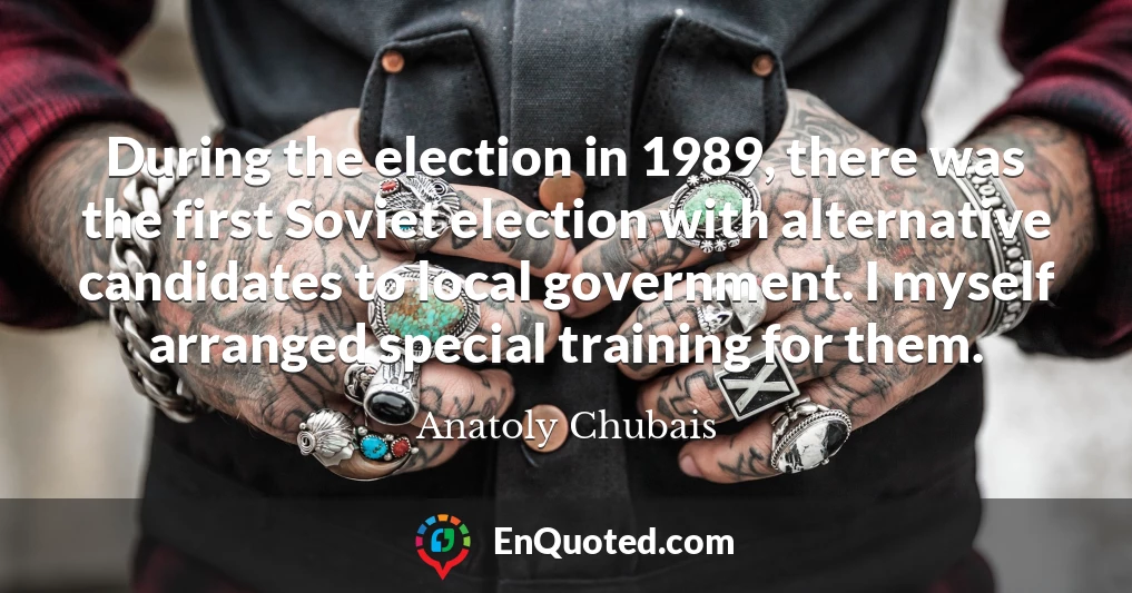 During the election in 1989, there was the first Soviet election with alternative candidates to local government. I myself arranged special training for them.