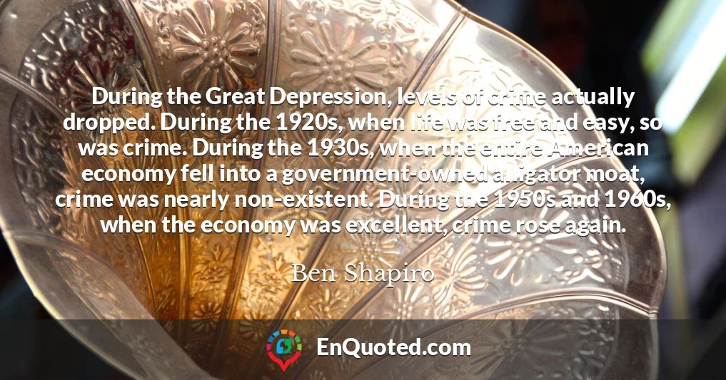 During the Great Depression, levels of crime actually dropped. During the 1920s, when life was free and easy, so was crime. During the 1930s, when the entire American economy fell into a government-owned alligator moat, crime was nearly non-existent. During the 1950s and 1960s, when the economy was excellent, crime rose again.