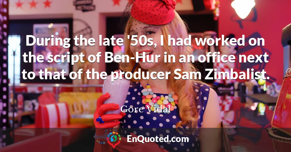 During the late '50s, I had worked on the script of Ben-Hur in an office next to that of the producer Sam Zimbalist.