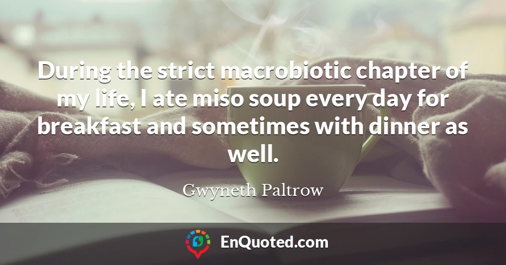 During the strict macrobiotic chapter of my life, I ate miso soup every day for breakfast and sometimes with dinner as well.