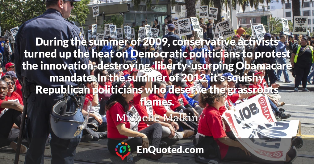 During the summer of 2009, conservative activists turned up the heat on Democratic politicians to protest the innovation-destroying, liberty-usurping Obamacare mandate. In the summer of 2012, it's squishy Republican politicians who deserve the grassroots flames.