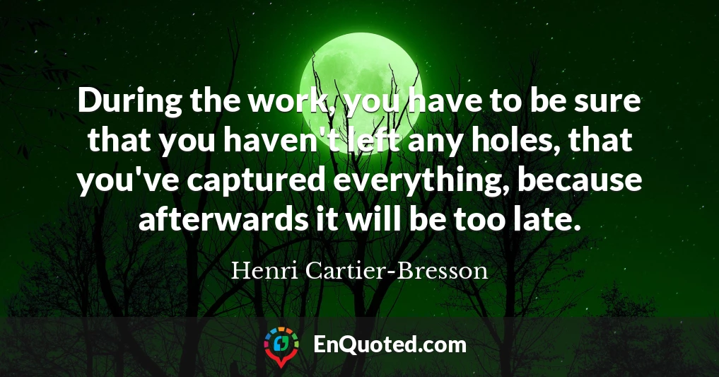 During the work, you have to be sure that you haven't left any holes, that you've captured everything, because afterwards it will be too late.