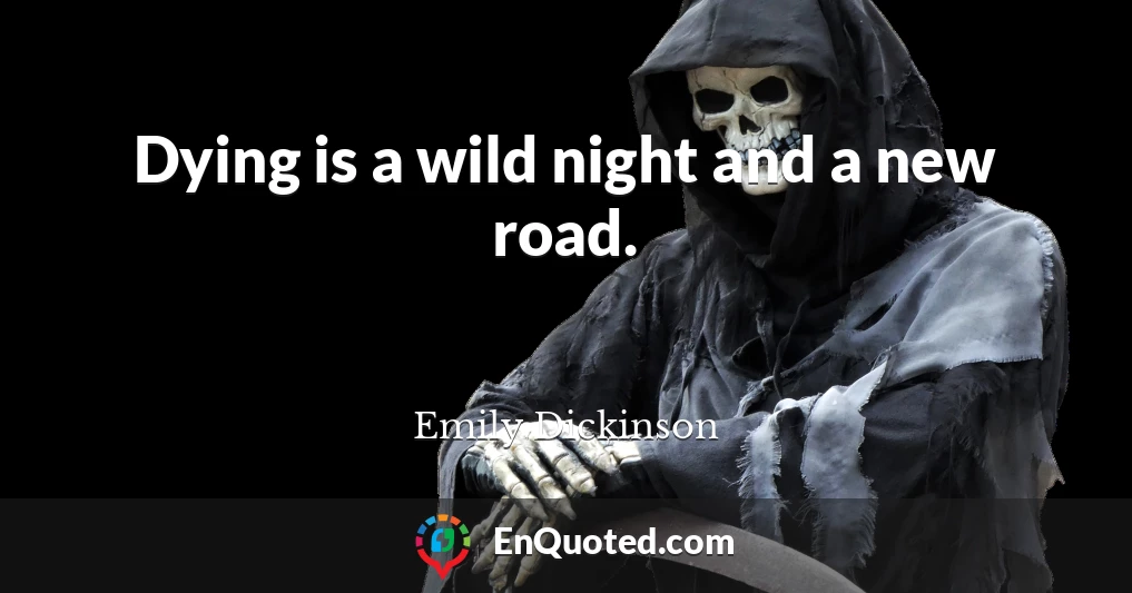 Dying is a wild night and a new road.