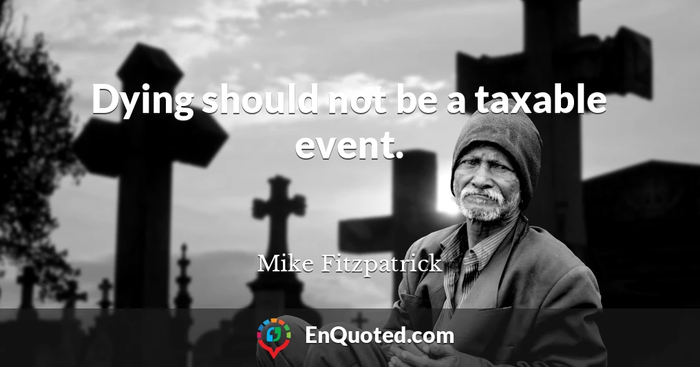 Dying should not be a taxable event.