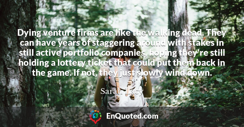 Dying venture firms are like the walking dead. They can have years of staggering around with stakes in still active portfolio companies, hoping they're still holding a lottery ticket that could put them back in the game. If not, they just slowly wind down.
