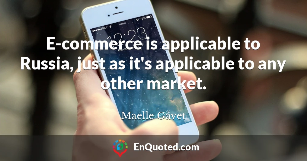 E-commerce is applicable to Russia, just as it's applicable to any other market.