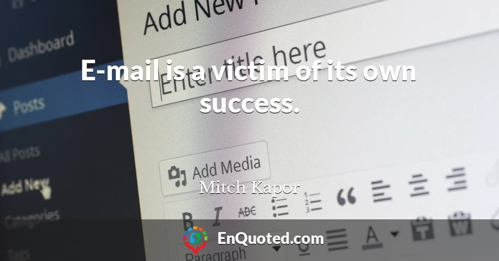 E-mail is a victim of its own success.