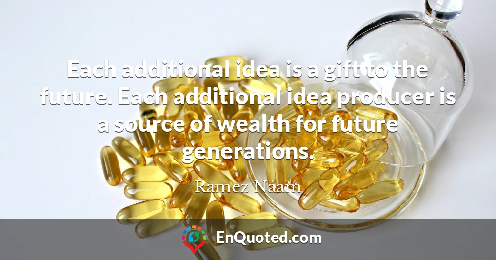 Each additional idea is a gift to the future. Each additional idea producer is a source of wealth for future generations.