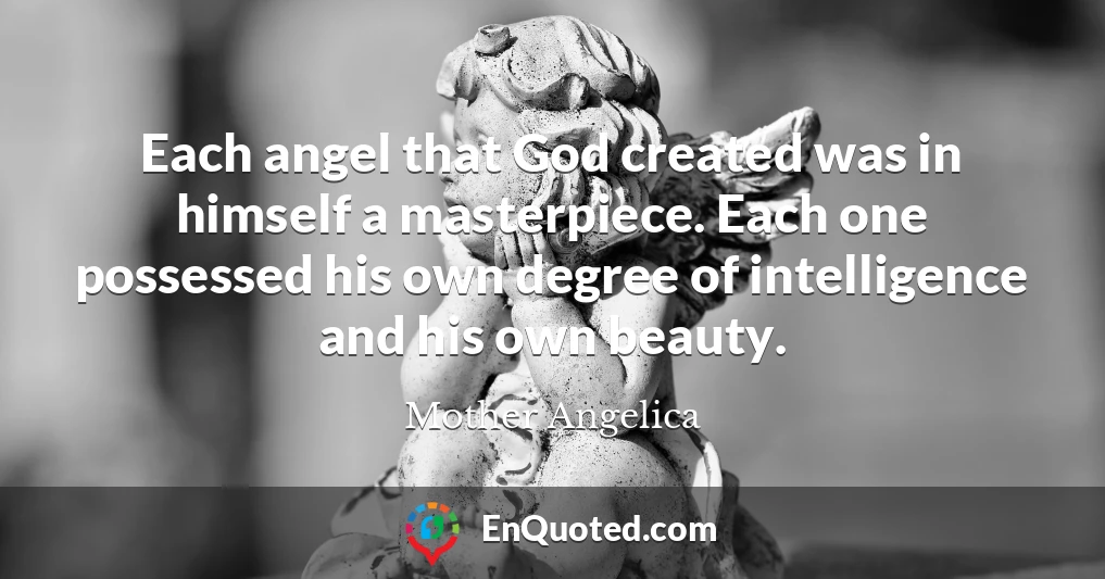 Each angel that God created was in himself a masterpiece. Each one possessed his own degree of intelligence and his own beauty.