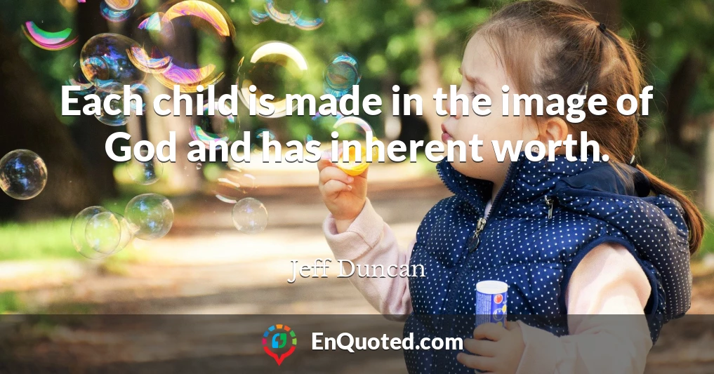 Each child is made in the image of God and has inherent worth.