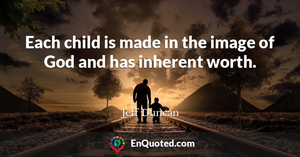 Each child is made in the image of God and has inherent worth.