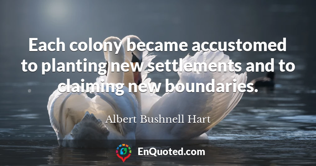 Each colony became accustomed to planting new settlements and to claiming new boundaries.