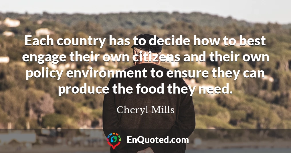 Each country has to decide how to best engage their own citizens and their own policy environment to ensure they can produce the food they need.