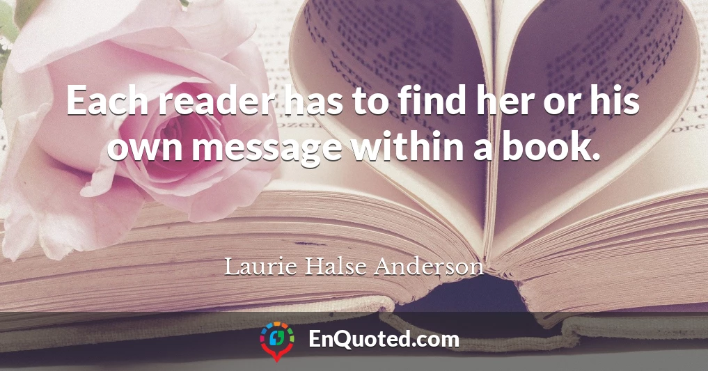 Each reader has to find her or his own message within a book.