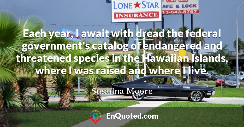 Each year, I await with dread the federal government's catalog of endangered and threatened species in the Hawaiian Islands, where I was raised and where I live.