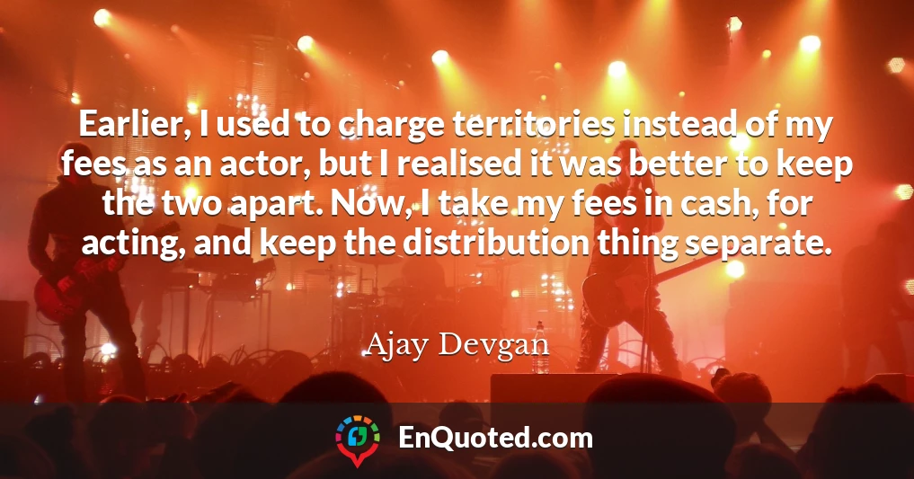 Earlier, I used to charge territories instead of my fees as an actor, but I realised it was better to keep the two apart. Now, I take my fees in cash, for acting, and keep the distribution thing separate.