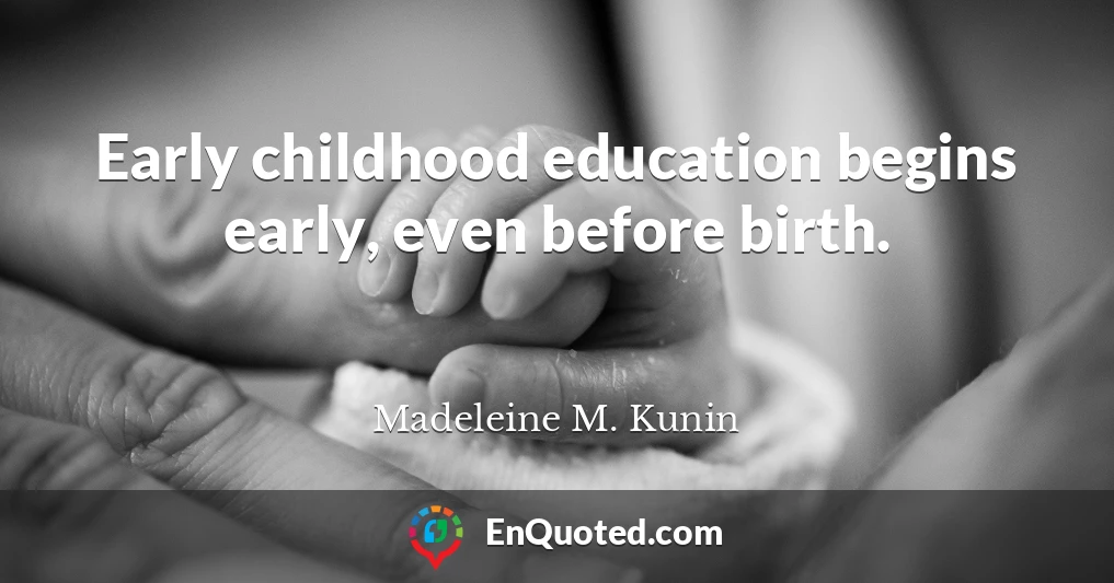 Early childhood education begins early, even before birth.