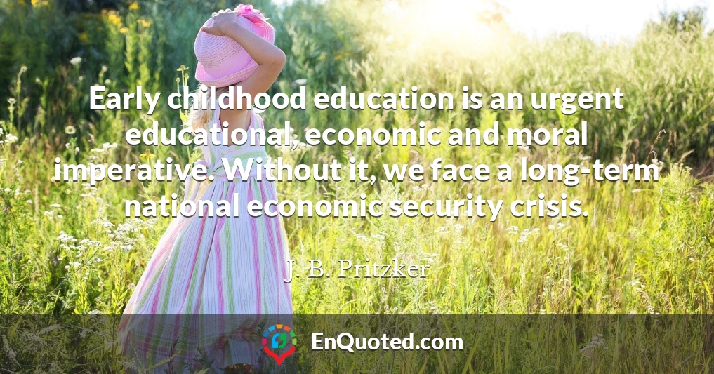 Early childhood education is an urgent educational, economic and moral imperative. Without it, we face a long-term national economic security crisis.