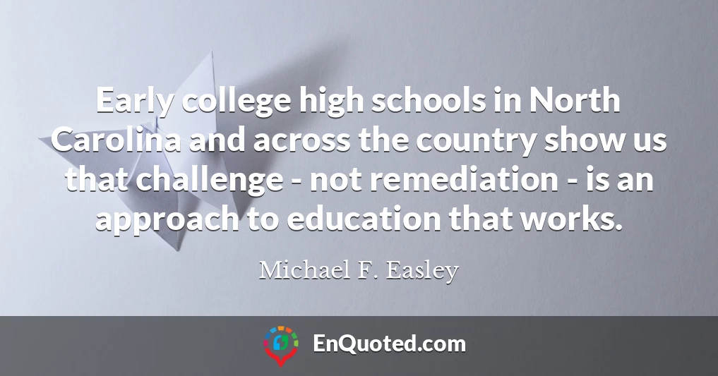 Early college high schools in North Carolina and across the country show us that challenge - not remediation - is an approach to education that works.