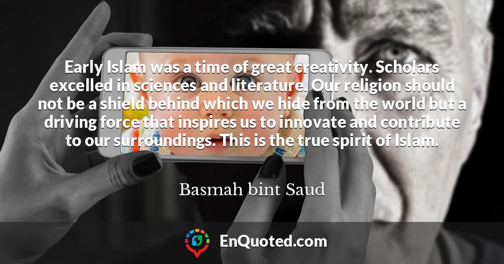 Early Islam was a time of great creativity. Scholars excelled in sciences and literature. Our religion should not be a shield behind which we hide from the world but a driving force that inspires us to innovate and contribute to our surroundings. This is the true spirit of Islam.