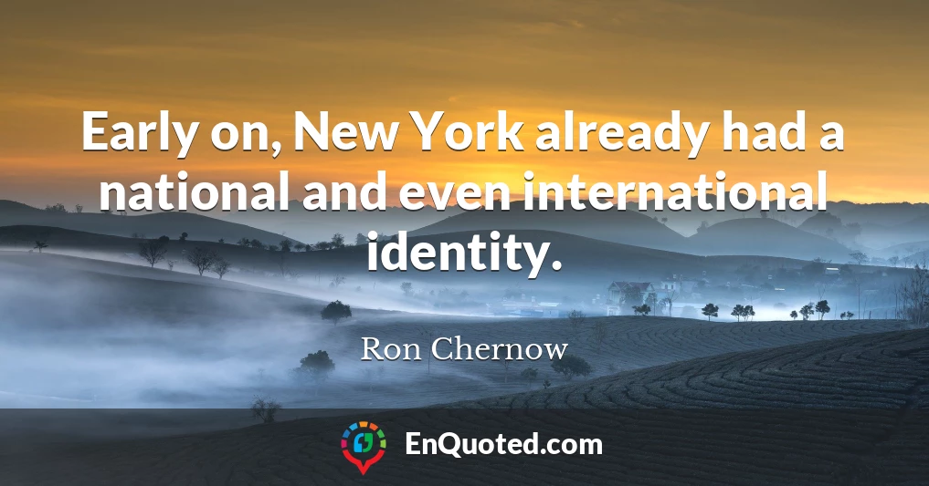 Early on, New York already had a national and even international identity.