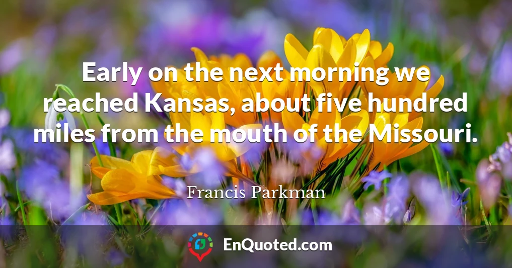 Early on the next morning we reached Kansas, about five hundred miles from the mouth of the Missouri.