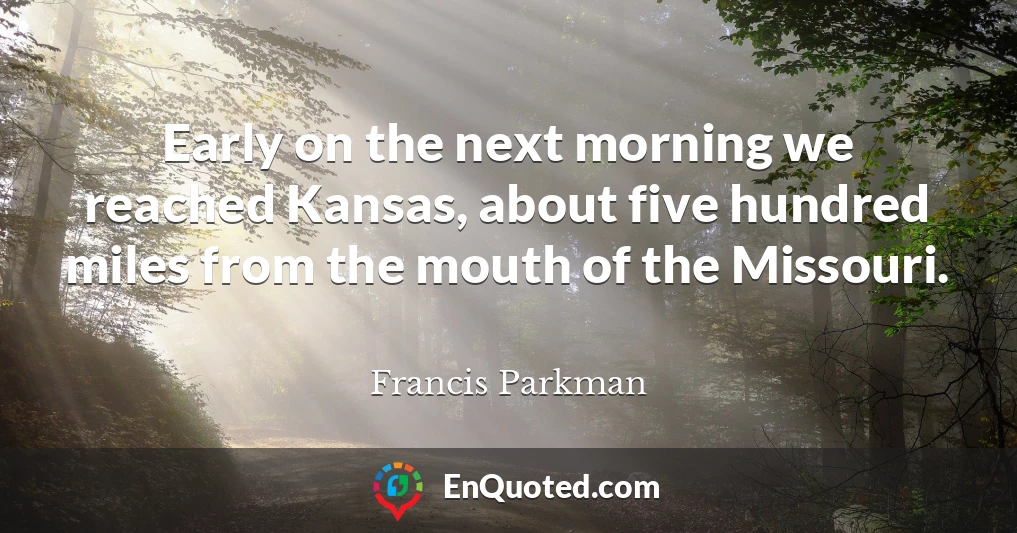 Early on the next morning we reached Kansas, about five hundred miles from the mouth of the Missouri.