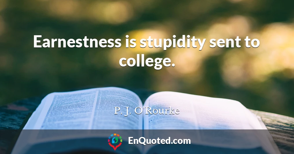Earnestness is stupidity sent to college.