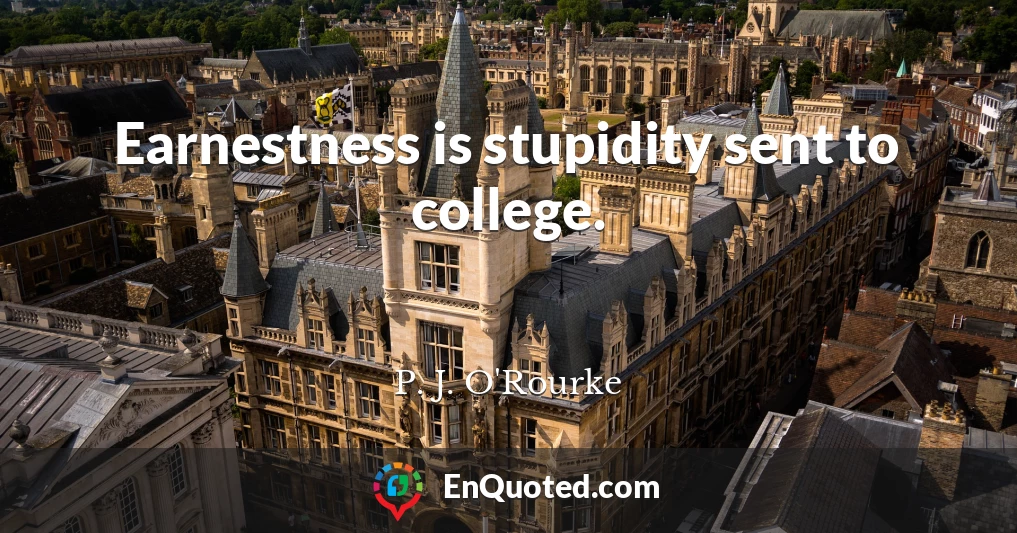 Earnestness is stupidity sent to college.