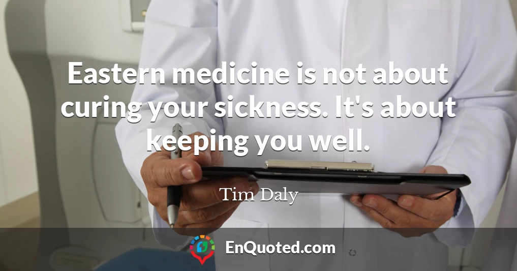 Eastern medicine is not about curing your sickness. It's about keeping you well.